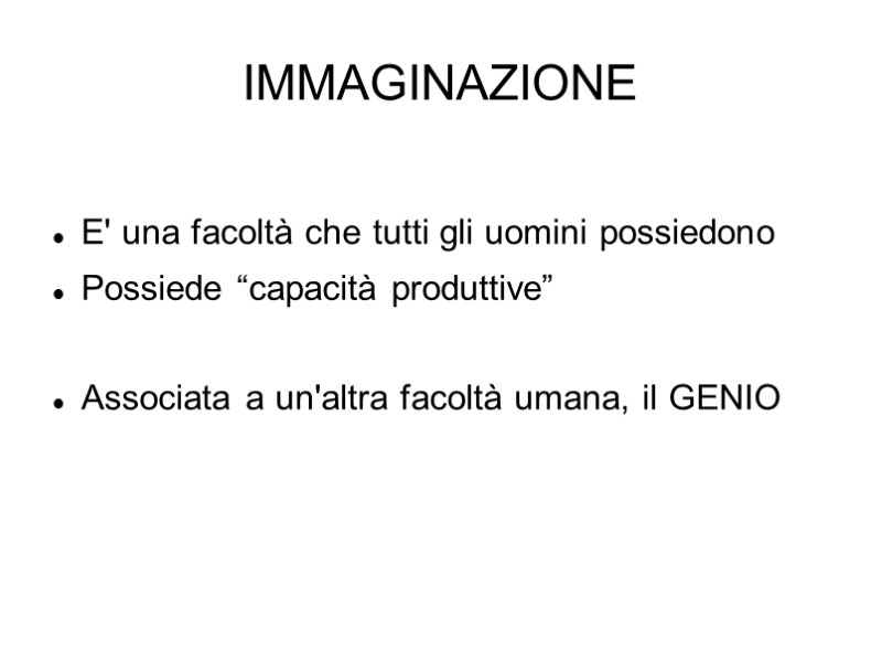 IMMAGINAZIONE  E' una facoltà che tutti gli uomini possiedono Possiede “capacità produttive” 